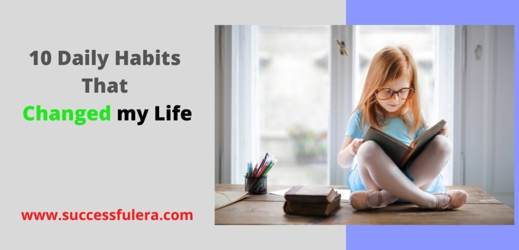 10 Daily Habits That Changed my Life - Successful Era