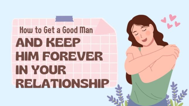 how-to-get-a-good-man-and-keep-him-12-hidden-secrets